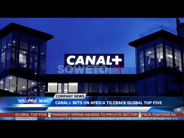 SOWETO TV NEWS | CANAL+ BETS ON AFRICA TO CRACK GLOBAL TOP FIVE