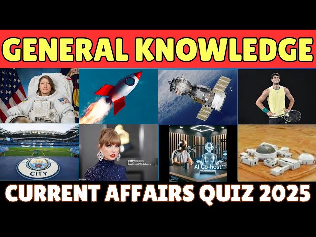 General Knowledge Current Affairs Quiz 2025 🌐  Test Your GK with Latest World Events!