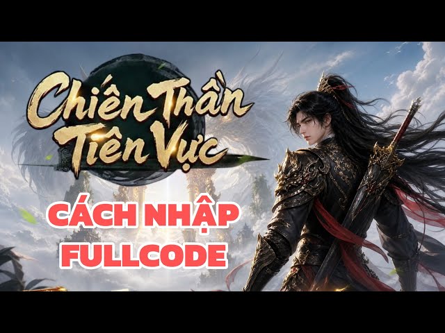 Chiến Thần Tiên Vực || CÁCH NHẬP FULLCODE