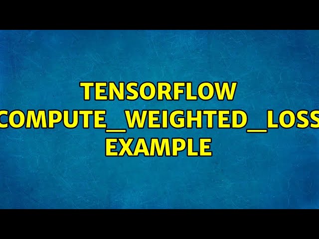 Tensorflow compute_weighted_loss Example (2 Solutions!!)