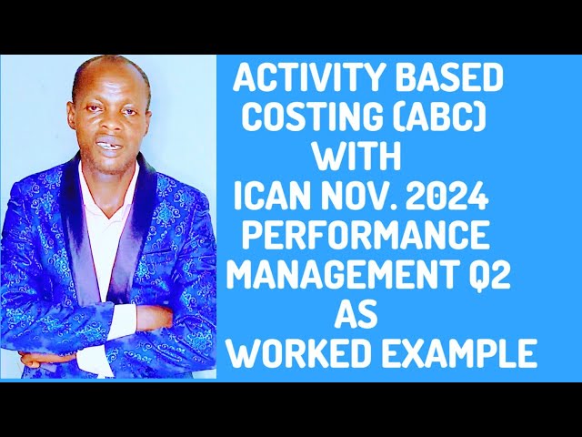 Activity Based Costing (ABC): Performance Management - ICAN, ACCA, CPA, CFA, ICAG, ICAEW, ZICA,CIMA