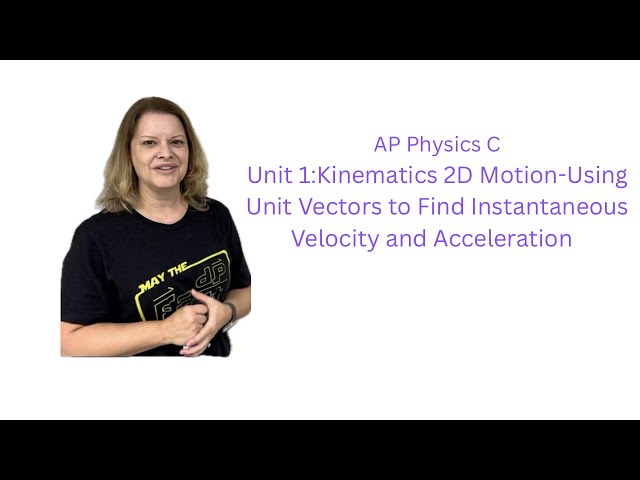 AP Physics C Mechanics: Unit 1 Kinematics-2D Motion-Finding  Instantaneous Velocity and Acceleration