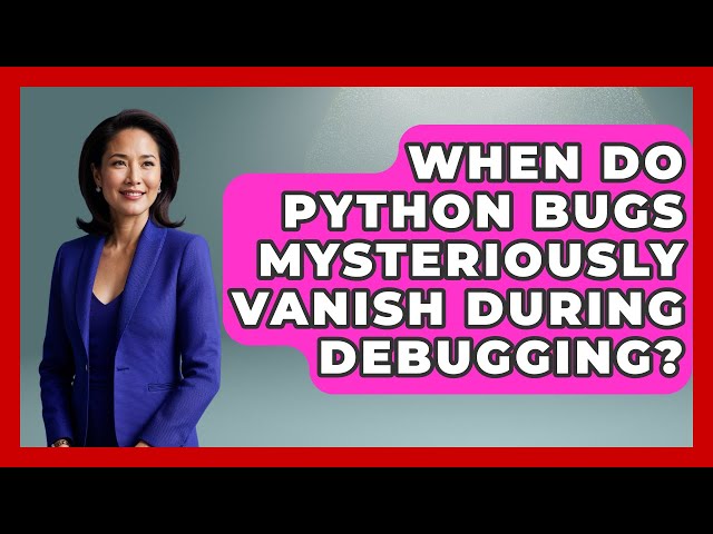 When Do Python Bugs Mysteriously Vanish During Debugging? - Python Code School