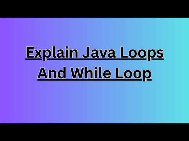 Explain Java Loops And While Loop