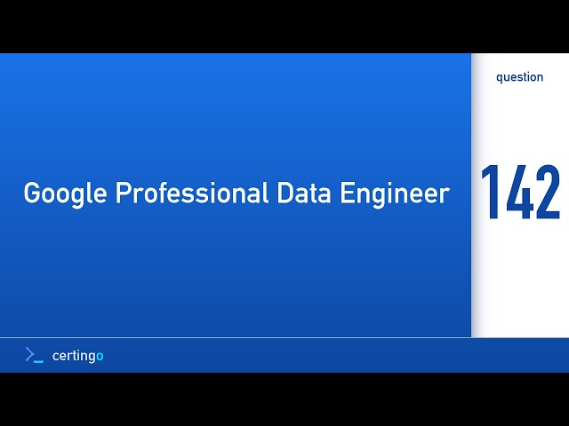 Certingo | Google Professional Data Engineer (GCP-PDE) — Question 142