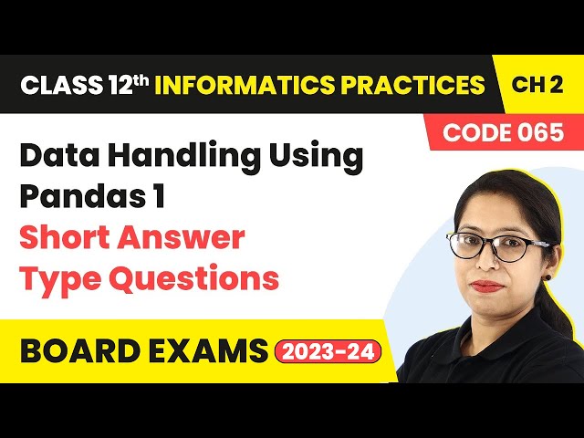 Data Handling Using Pandas 1 - Short Answer Type Questions | Class 12 IP Chapter 2 | 2024-25