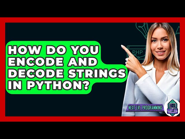 How Do You Encode And Decode Strings In Python? - Next LVL Programming