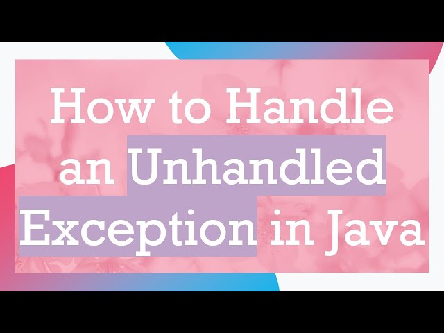 How to Handle an Unhandled Exception in Java