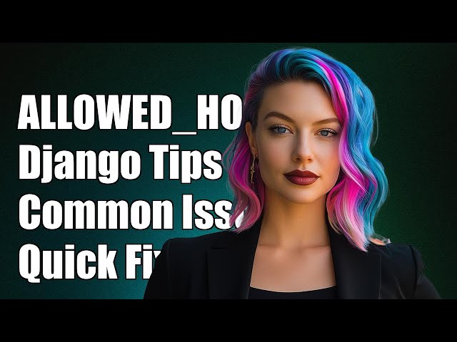 Understanding ALLOWED_HOSTS in Django: Common Issues and Solutions