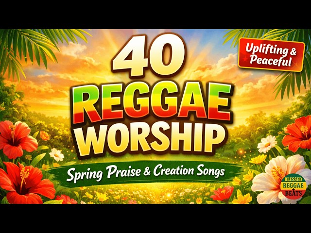 40 Soulful Reggae Worship Songs | Celebrating the Beauty of God’s Earth 🌸