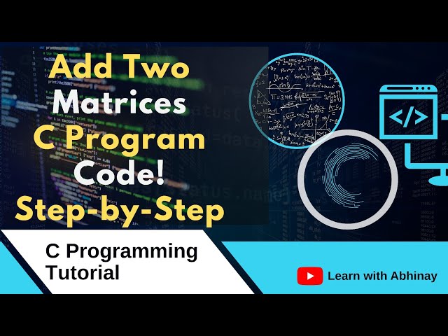 C Program to Add Two Matrices | Matrix Addition using 2D Array | Full Code + Output