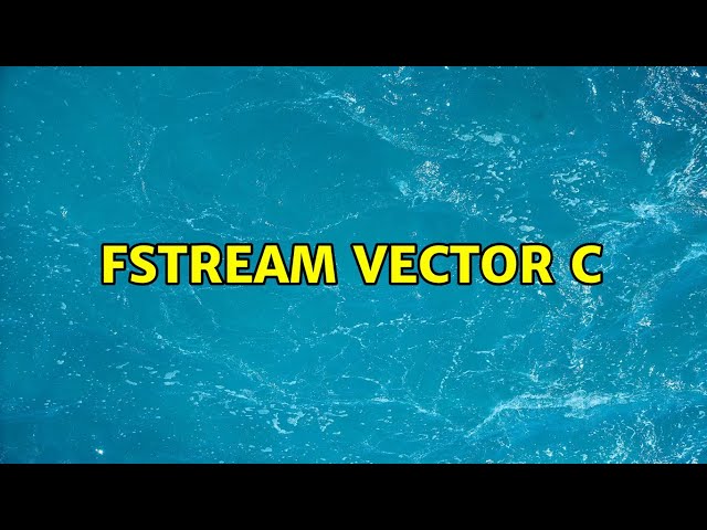 fstream vector C (2 Solutions!!)
