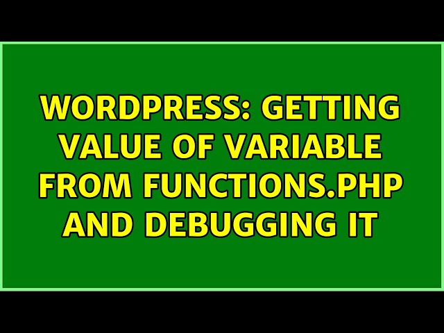 Wordpress: Getting value of variable from functions.php and debugging it
