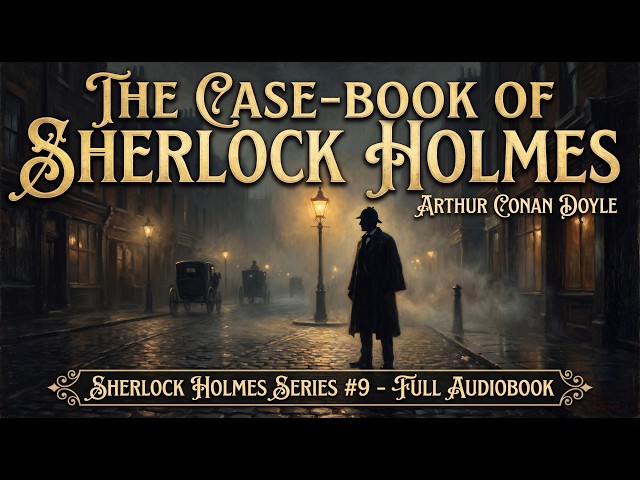 The Final Cases! THE CASE-BOOK OF SHERLOCK HOLMES – Full Unabridged Audiobook