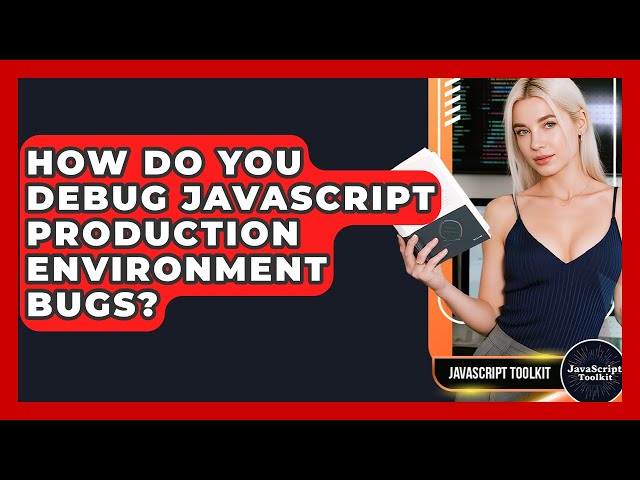 How Do You Debug JavaScript Production Environment Bugs? - JavaScript Toolkit