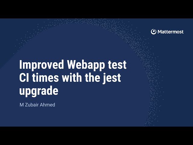 How we improved Mattermost's webapp unit tests speed in CI | Mattermost Dev Meeting