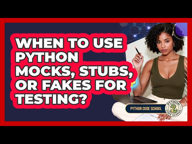 When To Use Python Mocks, Stubs, Or Fakes For Testing? - Python Code School