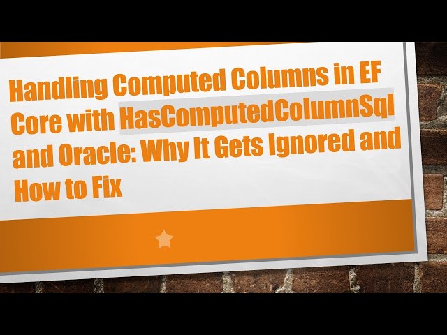 Handling Computed Columns in EF Core with HasComputedColumnSql and Oracle: Why It Gets Ignored and