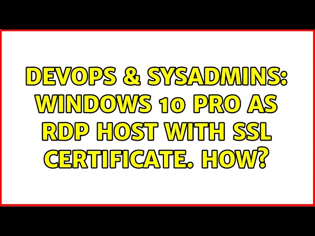DevOps & SysAdmins: Windows 10 Pro as RDP Host with SSL Certificate. How? (2 Solutions!!)