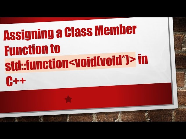 Assigning a Class Member Function to std::function void(void*)  in C+ +