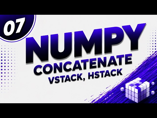 07. NumPy CONCATENATE, VSTACK & HSTACK 🔥 Complete Guide with Examples | NumPy Tutorial #