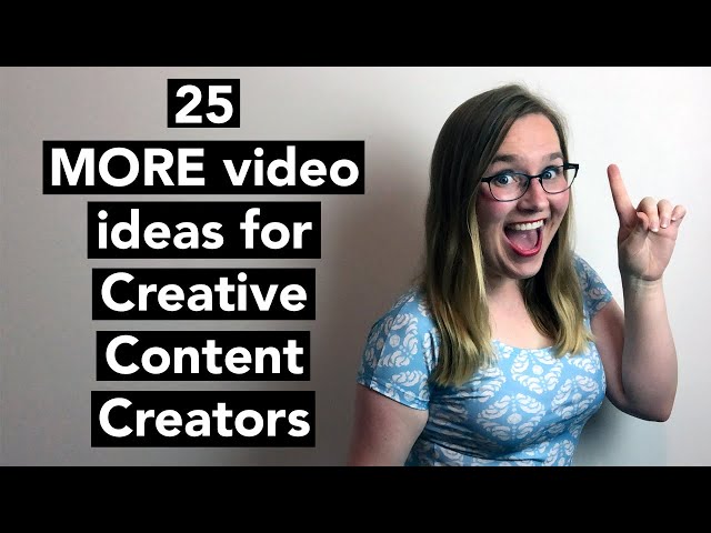 25 MORE Video Ideas for Creative Content Creators
