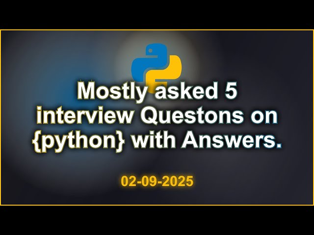 5 Python interviews Questions with Answers (2025 Edition) | 2025-09-02 05:05 PM