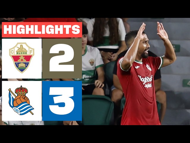 ELCHE CF 2 - 3 REAL SOCIEDAD | RESUMEN LALIGA EA SPORTS