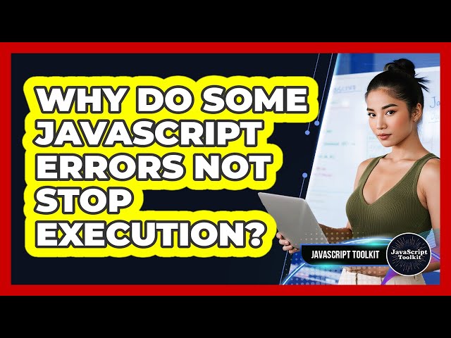 Why Do Some JavaScript Errors Not Stop Execution? - JavaScript Toolkit