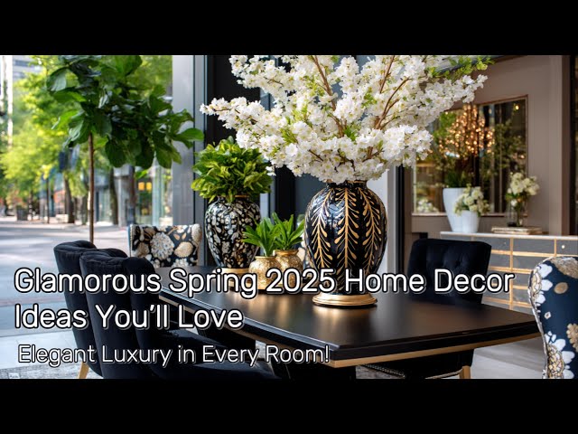 Glamorous Spring 2025 Home Decor Ideas You’ll Love | Elegant Luxury in Every Room!