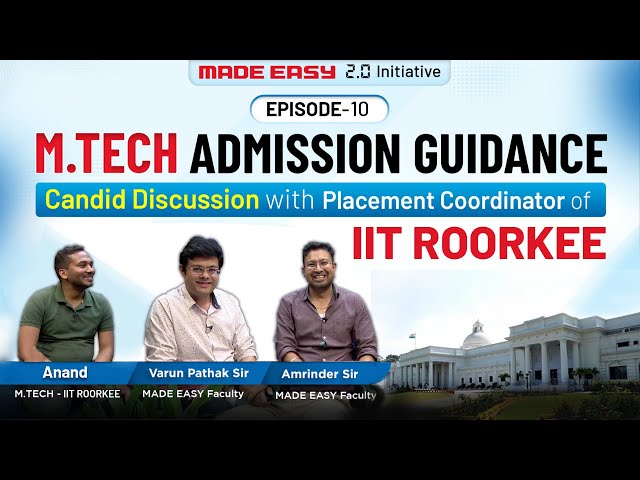 M.Tech Admission Guidance | Episode 10 | All You Need To Know About IIT Roorkee | MADE EASY