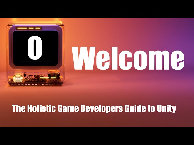 0 Welcome to the Holistic Game Developers Guide to Unity