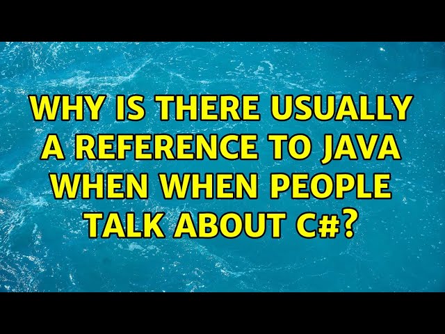Why is there usually a reference to Java when when people talk about C#? (2 Solutions!!)