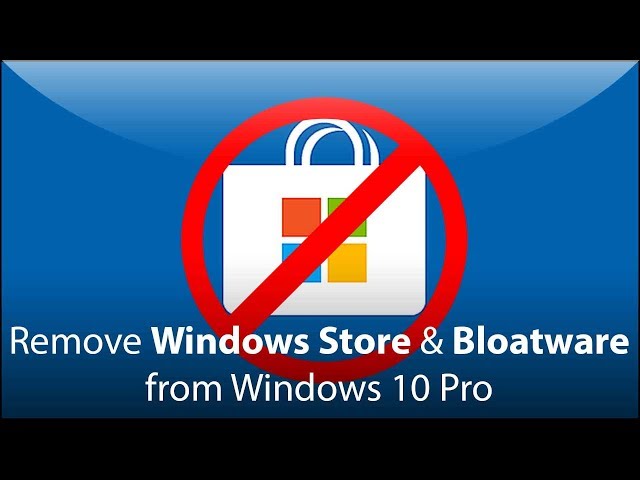 Remove Windows Store & Bloatware from Windows 10 Pro