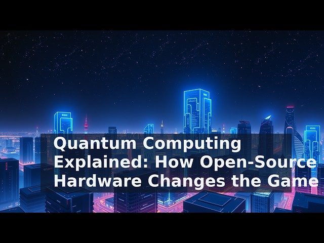Quantum Computing Explained: How Open-Source Hardware Changes the Game