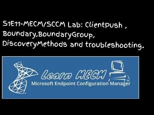 S1E11-MECM/SCCM Lab: Trouble Shooting ClientPush , Boundary, BoundaryGroup and DiscoveryMethods.