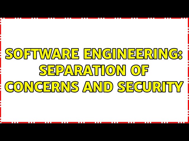 Software Engineering: Separation of concerns and security (2 Solutions!!)