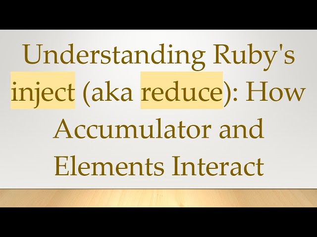 Understanding Ruby's inject (aka reduce): How Accumulator and Elements Interact