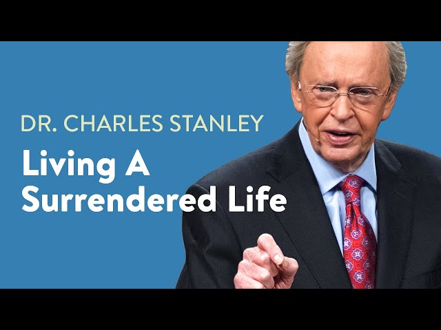 Living a Surrendered Life – Dr. Charles Stanley