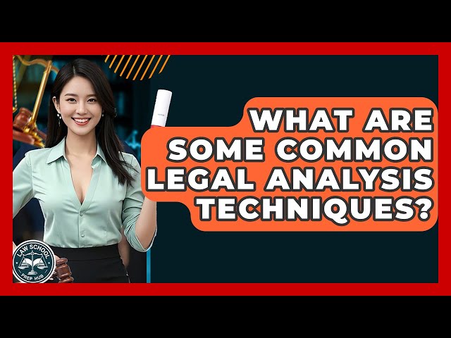 What Are Some Common Legal Analysis Techniques? - Law School Prep Hub