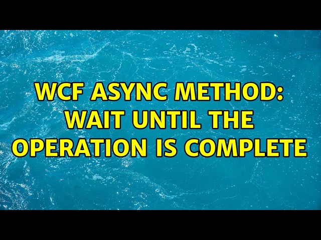 WCF Async method: wait until the operation is complete (2 Solutions!!)