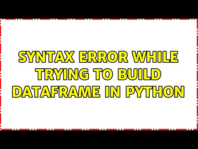 Syntax error while trying to build dataframe in python (2 Solutions!!)