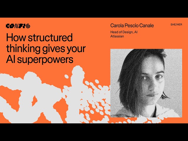 How structured thinking gives your AI superpowers ft. Carola Pescio Canale (Atlassian) | Config 2026