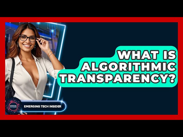 What Is Algorithmic Transparency? - Emerging Tech Insider