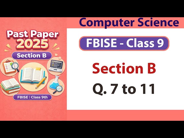 FBISE Class 9 Computer Science Past Paper 2025 | Section B (Q7–11) Solved | FBISE Solution