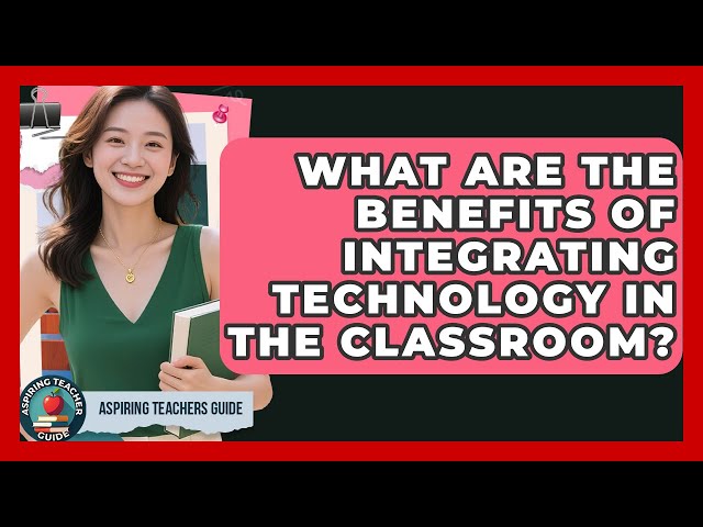 What Are The Benefits Of Integrating Technology In The Classroom? - Aspiring Teacher Guide