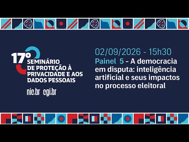 [17º Seminário de Privacidade] Inteligência artificial e seus impactos no processo eleitoral