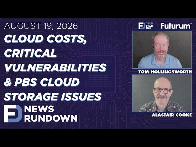 Cloud Costs, Critical Vulnerabilities & PBS Issues |  | Tech Field Day News Rundown: August 19, 2026