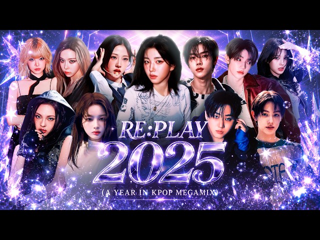 RE:PLAY 2025 (A YEAR IN KPOP MEGAMIX) // 150+ SONGS