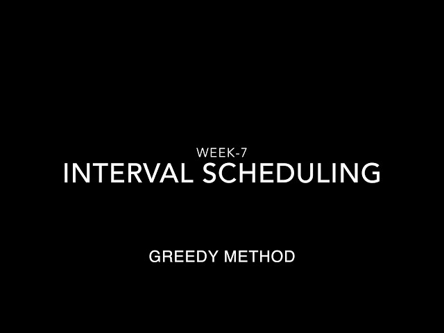 Week-7 Interval Scheduling Greedy Method